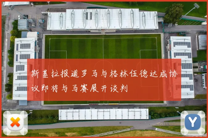 斯基拉报道罗马与格林伍德达成协议即将与马赛展开谈判