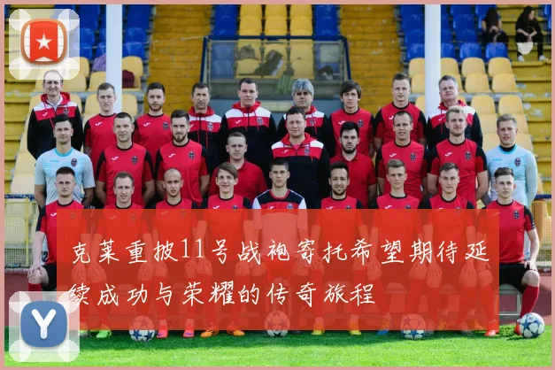 克莱重披11号战袍寄托希望期待延续成功与荣耀的传奇旅程